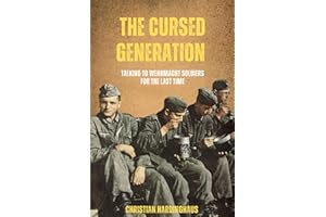 The Cursed Generation: Talking to Wehrmacht Soldiers for the Last Time - World War II from a German Point of View