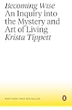 Becoming Wise: An Inquiry into the Mystery and Art of Living