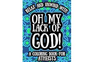 Oh My Lack of God!: A Coloring Book for Atheists with 40 Funny and Thought Provoking Coloring Pages (Atheist Gifts / Adult Relaxation)
