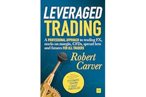 Leveraged Trading: A professional approach to trading FX, stocks on margin, CFDs, spread bets and futures for all traders