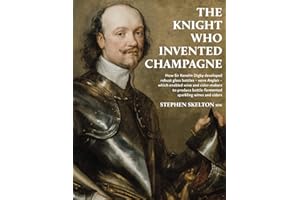 The Knight Who Invented Champagne: How Sir Kenelm Digby developed robust glass bottles - verre Anglais - which enabled wine a