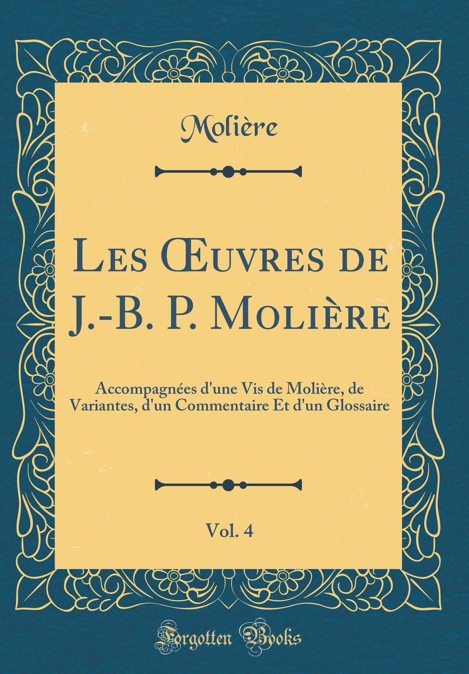 Les œuvres De J B P Moliere Vol 4 Accompagnees D Une Vis De Moliere De Variantes D Un Commentaire Et D Un Glossaire Classic Reprint Amazon Co Uk Moliere Moliere Books
