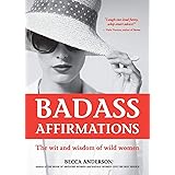 Badass Affirmations: The Wit and Wisdom of Wild Women (Inspirational Quotes for Women, Daily Affirmations Book)
