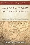 The Lost History of Christianity: The Thousand-Year Golden Age of the Church in the Middle East, Africa, and Asia-and…