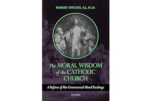The Moral Wisdom of the Catholic Church: A Defense of Her Controversial Moral Teachings (Volume 3) (Called out of Darkness: Contending with Evil through the Church, Virtue, and Prayer)