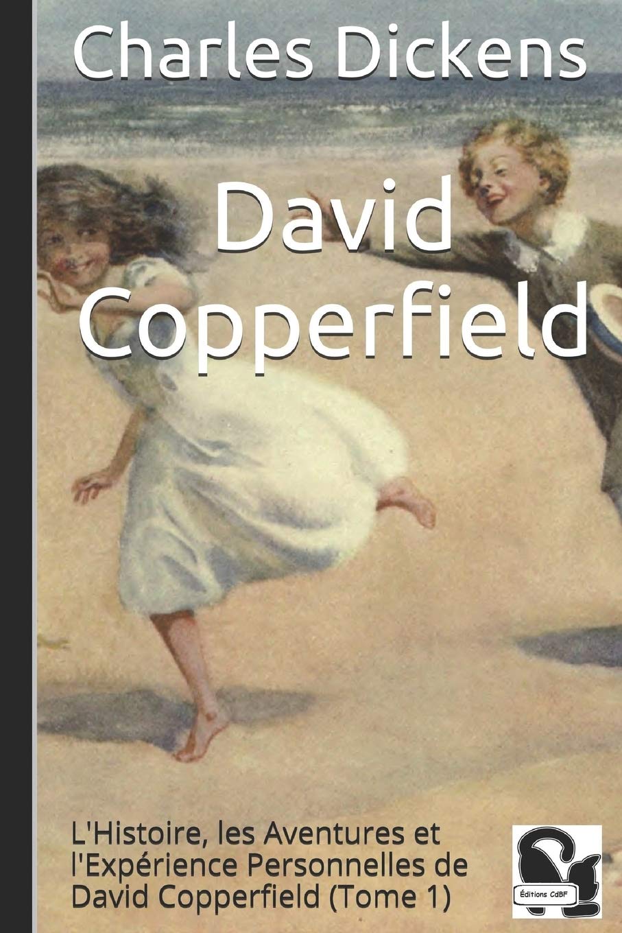 David Copperfield L Histoire Les Aventures Et L Experience Personnelles De David Copperfield Tome 1 French Edition Dickens Charles John Huffam Cdbf Editions Phiz Lorain Paul Joseph 9781520465432 Amazon Com Books