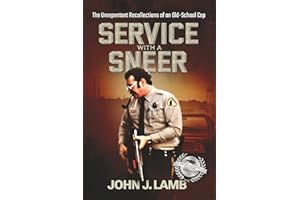 Service With a Sneer: The Unrepentant Recollections of An Old-School Cop