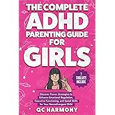 The Complete ADHD Parenting Guide for Girls: Discover Proven Strategies to Enhance Emotional Regulation, Executive Functionin