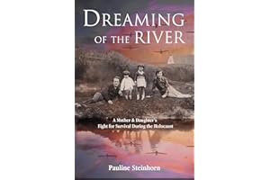 Dreaming of the River: A Mother and Daughter’s Fight for Survival during the Holocaust (Holocaust Survivor True Stories)