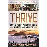 Thrive: Long-Term Wilderness Survival Guide; Skills, Tips, and Gear for Living on the Land