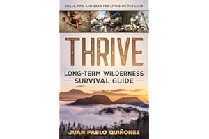 Thrive: Long-Term Wilderness Survival Guide; Skills, Tips, and Gear for Living on the Land