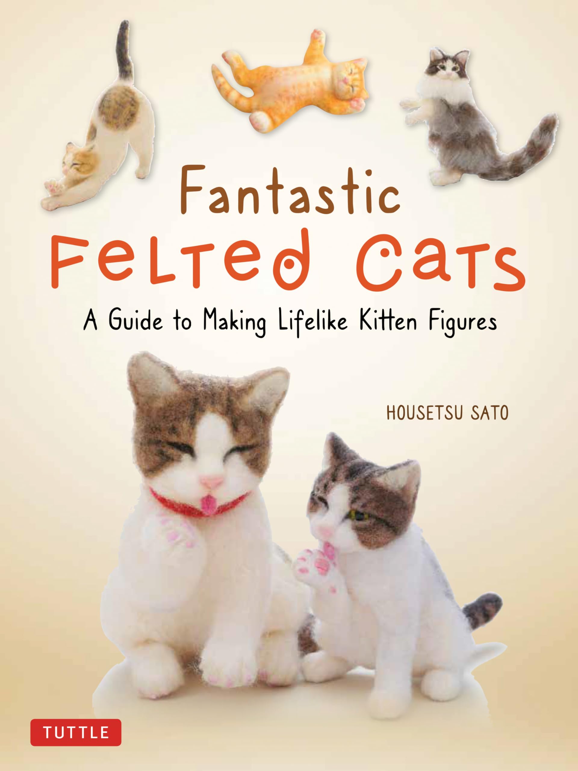 Fantastic Felted Cats: A Guide to Making Lifelike Kitten Figures (With Full-Size Templates) Fantastic Felted Cats: A Guide to Making Lifelike Kitten Figures (With Full-Size Templates) Paperback
