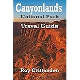 Canyonlands National Park Travel Guide: The Complete Explorer's Handbook to Utah's Red Rock Masterpiece