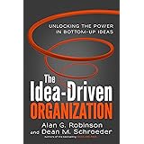 The Idea-Driven Organization: Unlocking the Power in Bottom-Up Ideas