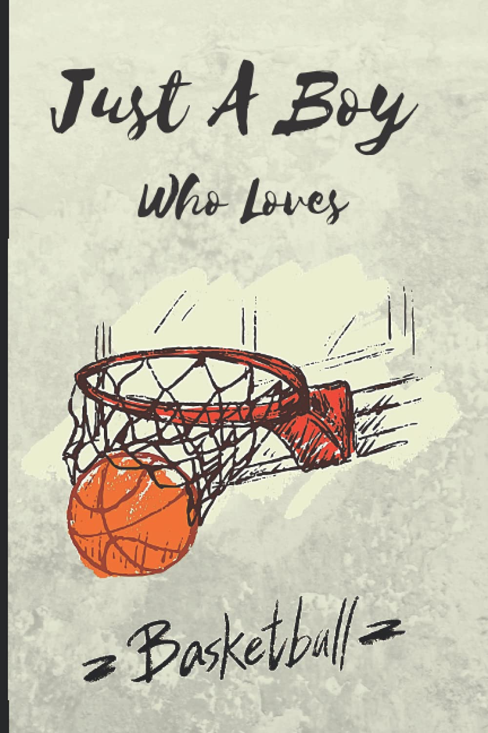 Just A Boy Who Loves Basketball: Journal for Teen boys , Notebook, Diary, Notepad For Basketball Lovers | 6" x 9" inches - 120 Pages | Notebook ... Lined Journal For Writing And Note Taking