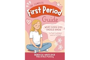 The Complete First Period Guide: Everything Girls Need to Know to Feel Confident, Calm, and Ready for Their First Period (Kno