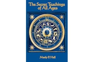 The Secret Teachings of all Ages: An Encyclopedic Outline of Masonic, Hermetic, Qabbalistic and Rosicrucian Symbolical Philos