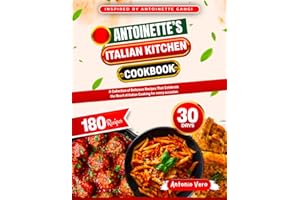 ANTOINETTE'S ITALIAN KITCHEN COOKBOOK: A Collection of Delicious Recipes That Celebrate the Heart of Italian Cooking for ever
