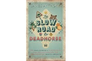 The Slow Road to Deadhorse: An Englishman's Discoveries and Reflections on the Backroads of North America