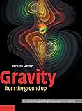 Gravity from the Ground Up: An Introductory Guide to Gravity and General Relativity