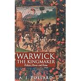 Warwick the Kingmaker: Politics, Power and Fame during the War of the Roses