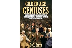 Gilded Age Geniuses: Humorous Stories of Unconventional Thinkers Who Built, Fought, and Invented Their Way Into History | The