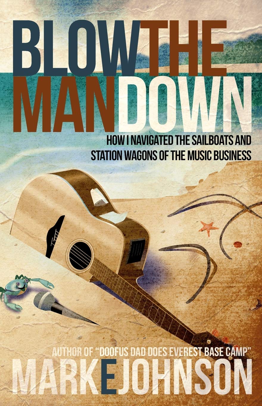 Amazon Com Blow The Man Down How I Navigated The Sailboats And Station Wagons Of The Music Business 9781734091908 Johnson Mark E Books