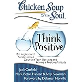 Chicken Soup for the Soul: Think Positive: 101 Inspirational Stories about Counting Your Blessings and Having a Positive Attitude