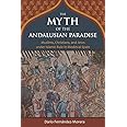 The Myth of the Andalusian Paradise: Muslims, Christians, and Jews under Islamic Rule in Medieval Spain