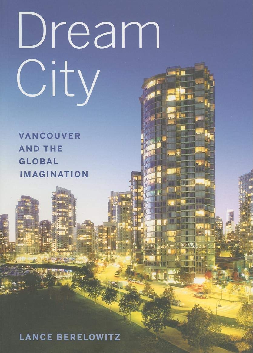 Dream City Vancouver And The Global Imagination Berelowitz Lance Books Amazon Ca