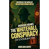 Sherlock Holmes - The Whitehall Conspiracy: A New Adventure of the Famous Detective in Victorian London (Sherlock Holmes: New Original Victorian Casefiles)