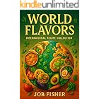 World Flavors: International Recipe Collection: Explore Global Cuisines with Authentic Dishes from Around the World