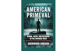 American Primeval: Blood, Faith, and Betrayal in the Untamed West – The True Story of the Mountain Meadows Massacre (Never to be forgotten)