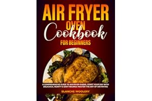 Air Fryer Oven Cookbook for Beginners: A Comprehensive Guide to Air Fryer Ovens, Start Your Day with Delicious, Hearty & Easy Recipes| Master the Art of Air Frying