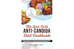 THE LOW CARB ANTI-CANDIDA DIET COOKBOOK: A Compendium of DIY Homemade Recipes for Reducing Inflammation, Improving Digestion,