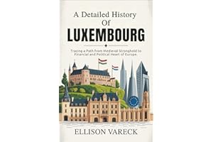 A Detailed History of Luxembourg: Tracing a Path from Medieval Stronghold to Financial and Political Heart of Europe.