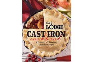 The Lodge Cast Iron Cookbook: A Treasury of Timeless, Delicious Recipes