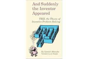 And Suddenly the Inventor Appeared: TRIZ: Theory of Inventive Problem Solving