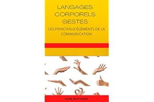LANGAGES CORPORELS ET GESTES: LES PRINCIPAUX ÉLÉMENTS FORMANT LELA COMMUNICATION (French Edition)