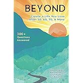 Beyond: Create a Life You Love After 50, 60, 70, and More