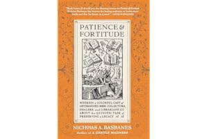 Patience & Fortitude: Wherein a Colorful Cast of Determined Book Collectors, Dealers, and Librarians Go About the Quixotic Ta
