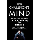 The Champion's Mind: How Great Athletes Think, Train, and Thrive