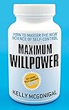 Maximum Willpower: How to master the new science of self-control