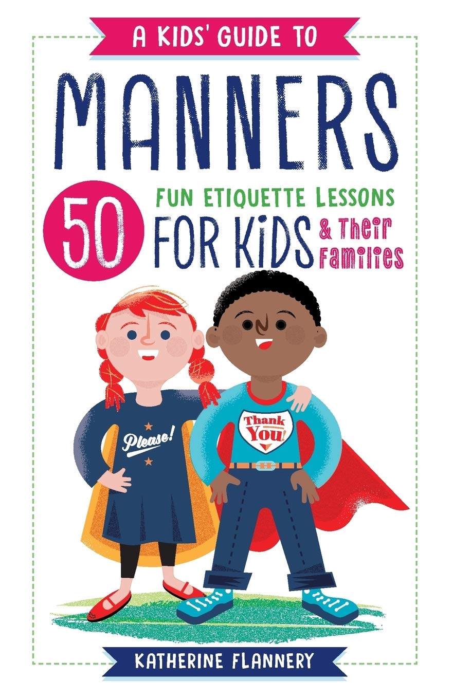A Kids Guide To Manners 50 Fun Etiquette Lessons For Kids And Their Families Flannery Katherine 9781641520959 Amazon Com Books