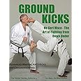 Ground Kicks: Advanced Martial Arts Kicks for Groundfighting (The 'Kicks' Series)