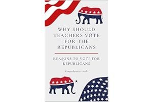 Why Should Teachers Vote For The Republicans. Reasons To Vote For Republicans. A Comprehensive Guide: Upcoming 2020 Elections