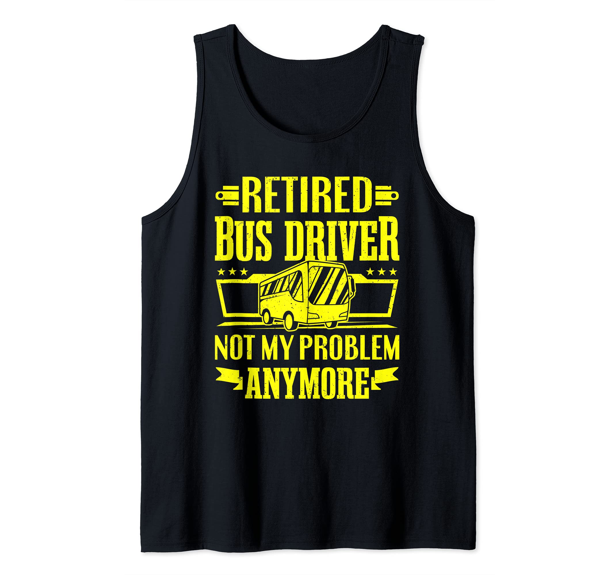Retired Bus Driver Not My Problem Anymore School Bus Drivers Tank Top
