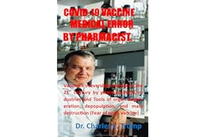COVID-19 VACCINE MEDICAL ERROR BY PHARMACIST: Vaccine’s irreversible mistake in the 21st century by pharmaceutical industries and Tools of organ degeneration, depopulation, & mass destruction /Fear