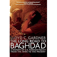 The Long Road to Baghdad: A History of U.S. Foreign Policy from the 1970s to the Present book cover