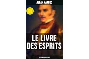 Le Livre des Esprits: Les secrets du Spiritisme: Édition enrichie. 1018 questions-réponses sur l'au-delà, l'immortalité de l'